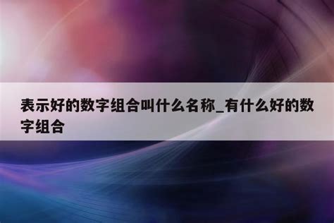 好的数字组合|有哪些数字组合比较有名？